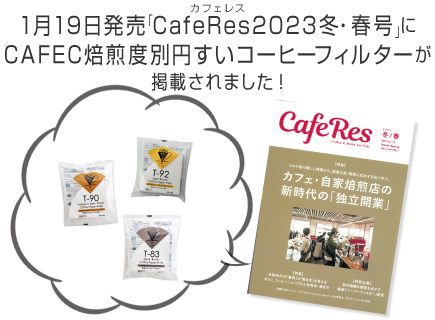 ＣａｆｅＲｅｓ（カフェレス）２０２３冬・春号の 「ペーパーフィルター研究」ページ内にＣＡＦＥＣ焙煎度別円すいコーヒーフィルターが掲載されました。